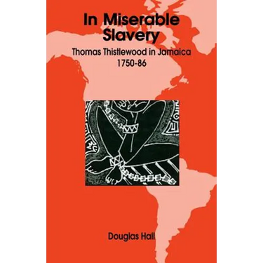 In Miserable Slavery: Thomas Thistlewood in Jamaica, 1750-86