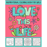 Love This Life Inspirational Coloring Book For Girls: With Colorable Quotes, Unique Mandalas & Love Inspired Images