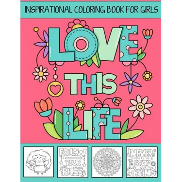 Love This Life Inspirational Coloring Book For Girls: With Colorable Quotes, Unique Mandalas & Love Inspired Images