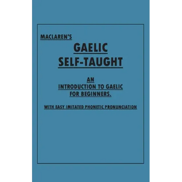 Maclaren's Gaelic Self-Taught - An Introduction to Gaelic for Beginners - With Easy Imitated Phonetic Pronunciation