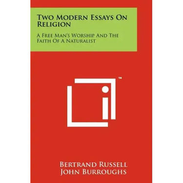 Two Modern Essays On Religion: A Free Man's Worship And The Faith Of A Naturalist