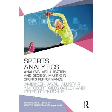 Sports Analytics: Analysis, Visualisation and Decision Making in Sports Performance
