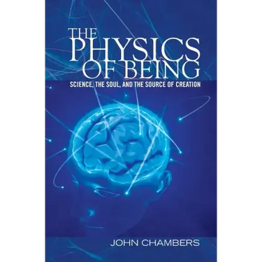 The Physics of Being: Science, the Soul, and the Source of Creation