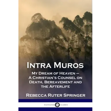 Intra Muros: My Dream of Heaven - A Christian's Counsel on Death, Bereavement and the Afterlife