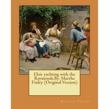 Elsie yachting with the Raymonds.By: Martha Finley (Original Version)