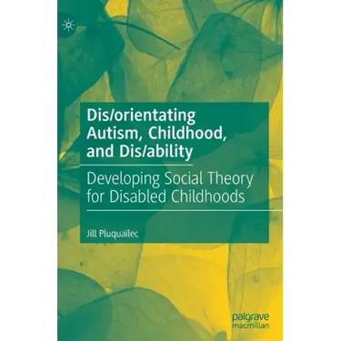 Dis/Orientating Autism, Childhood, and Dis/Ability: Developing Social Theory for Disabled Childhoods