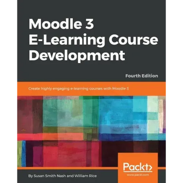 Moodle 3 E-Learning Course Development - Fourth Edition: Create highly engaging and interactive e-learning courses with Moodle 3