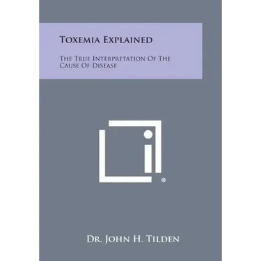 Toxemia Explained: The True Interpretation of the Cause of Disease