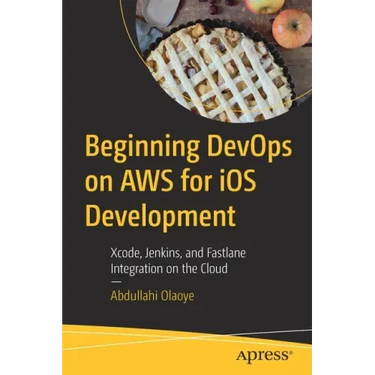 Beginning Devops on Aws for IOS Development: Xcode, Jenkins, and Fastlane Integration on the Cloud