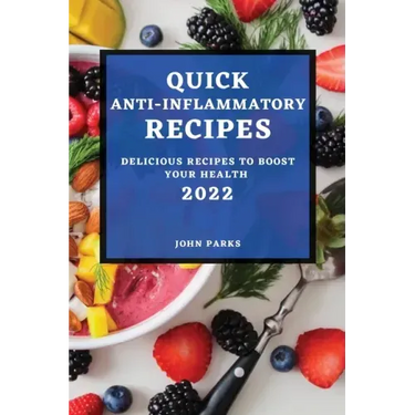 Quick Anti-Inflammatory Recipes 2022: Delicious Recipes to Boost Your Health