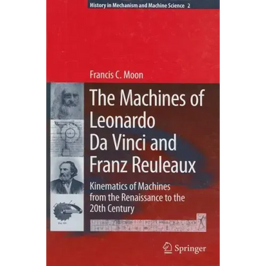 The Machines of Leonardo Da Vinci and Franz Reuleaux: Kinematics of Machines from the Renaissance to the 20th Century