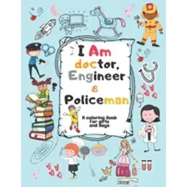 I Am doctor, Engineer & Policeman: For Girls & Boys Aged 4-12: Cool Coloring Pages & Inspirational, Positive Messages