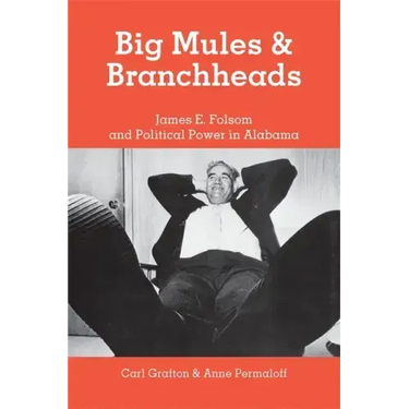 Big Mules and Branchheads: James E. Folsom and Political Power in Alabama