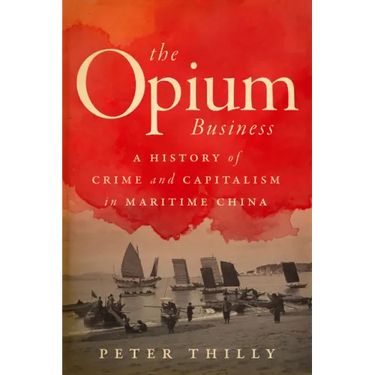 The Opium Business: A History of Crime and Capitalism in Maritime China