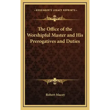 The Office of the Worshipful Master and His Prerogatives and Duties