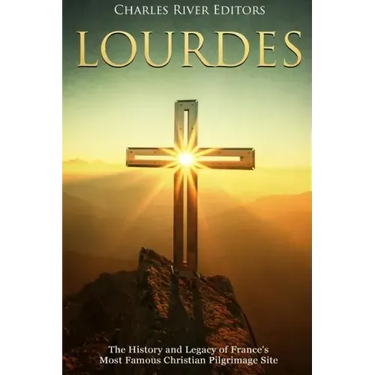 Lourdes: The History and Legacy of France's Most Famous Christian Pilgrimage Site