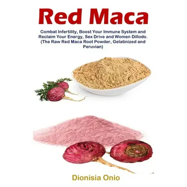 Red Maca: Combat Infertility, Boost Your Immune System and Reclaim Your Energy, Sex Drive and Women Dillodo. (The Raw Red Maca Root Powder, Gelatinize