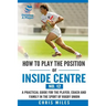 How to play the position of Inside Centre (No. 12): A practical guide for the player, coach and family in the sport of rugby union