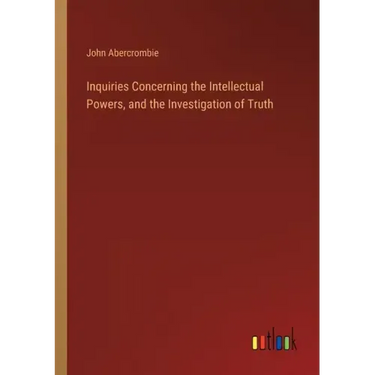 Inquiries Concerning the Intellectual Powers, and the Investigation of Truth