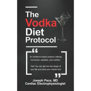 The Vodka Diet Protocol: An evidence-based protocol utilizing hormones, peptides and nutrition.
