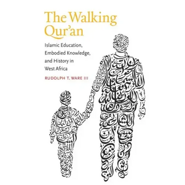 Walking Qur'an: Islamic Education, Embodied Knowledge, and History in West Africa