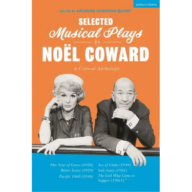 Selected Musical Plays by Noël Coward: A Critical Anthology: This Year of Grace; Bitter Sweet; Words and Music; Pacific 1860; Ace of Clubs; Sail Away;