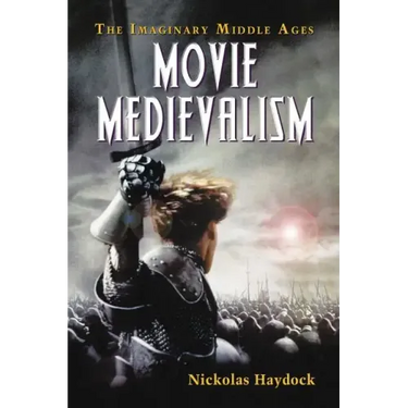 Movie Medievalism: The Imaginary Middle Ages