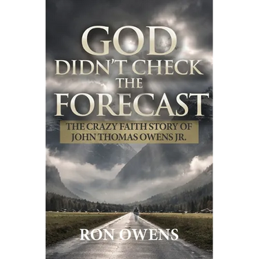 God Didn't Check the Forecast: The Crazy Faith Story of John Thomas Owens Jr.