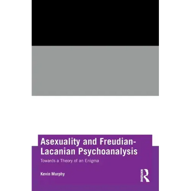 Asexuality and Freudian-Lacanian Psychoanalysis: Towards a Theory of an Enigma