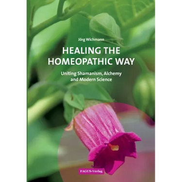 Healing the Homeopathic Way: Uniting Shamanism, Alchemy and Modern Science