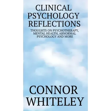 Clinical Psychology Reflections: Thoughts On Psychotherapy, Mental Health, Abnormal Psychology And More