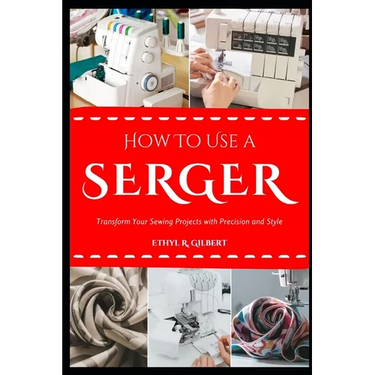 How to Use a Serger: Transform Your Sewing Projects with Precision and Style