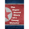 Kim Jong-un - The Super Secret Diary of a Young Dictator
