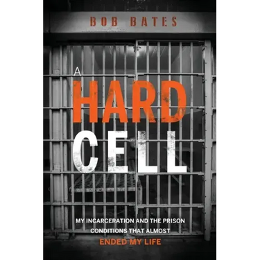A Hard Cell: My Incarceration And The Prison Conditions That Almost Ended My Life