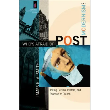Who's Afraid of Postmodernism?: Taking Derrida, Lyotard, and Foucault to Church
