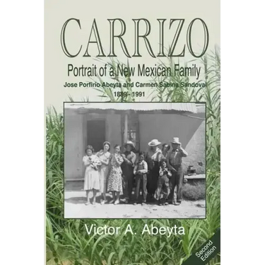 CARRIZO - Portrait of a New Mexican Family: José Porfirio Abeyta and Carmen Sabina Sandoval - 1889 - 1991