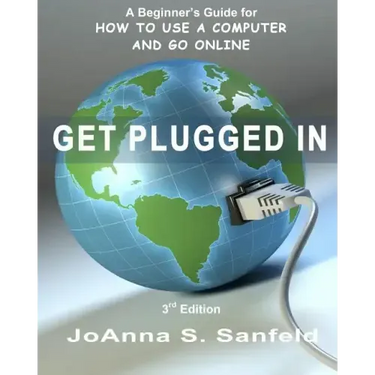 Get Plugged In (3rd Edition): A Beginner's Guide for How to Use a Computer and Go Online
