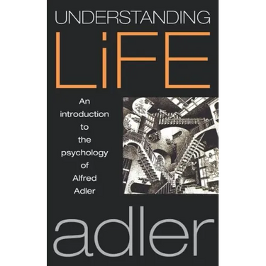 Understanding Life: An Introduction to the Psychology of Alfred Adler