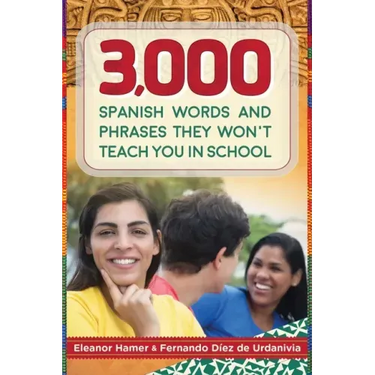 3,000 Spanish Words and Phrases They Won't Teach You in School