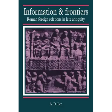 Information and Frontiers: Roman Foreign Relations in Late Antiquity