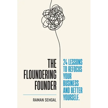 The Floundering Founder: 24 Lessons to Refocus Your Business and Better Yourself