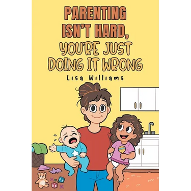 Parenting Isn't Hard, You're Just Doing It Wrong