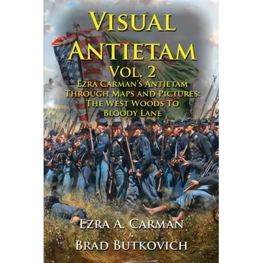 Visual Antietam Vol. 2: Ezra Carman's Antietam Through Maps and Pictures: The West Woods to Bloody Lane