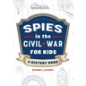 Spies in the Civil War for Kids: A History Book