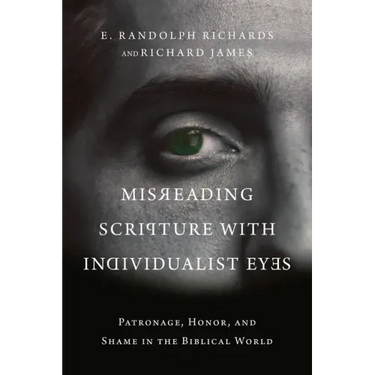 Misreading Scripture with Individualist Eyes: Patronage, Honor, and Shame in the Biblical World