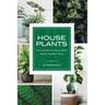 House Plants: How to Fill Your Home with Happy, Healthy Plants