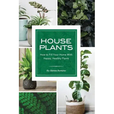 House Plants: How to Fill Your Home with Happy, Healthy Plants