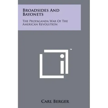 Broadsides And Bayonets: The Propaganda War Of The American Revolution