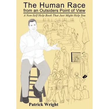 The Human Race from an Outsiders Point of View: A Non-Self Help Book That Just Might Help You