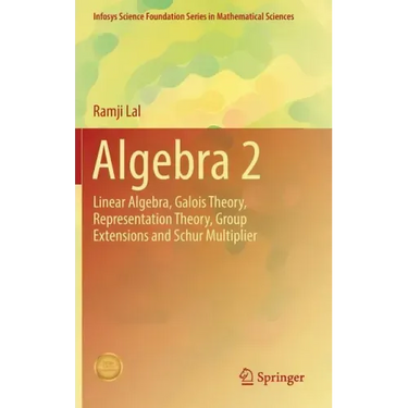 Algebra 2: Linear Algebra, Galois Theory, Representation Theory, Group Extensions and Schur Multiplier
